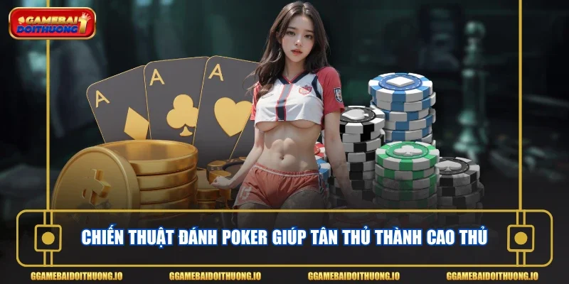 Chiến thuật đánh Poker giúp tân thủ thành cao thủ