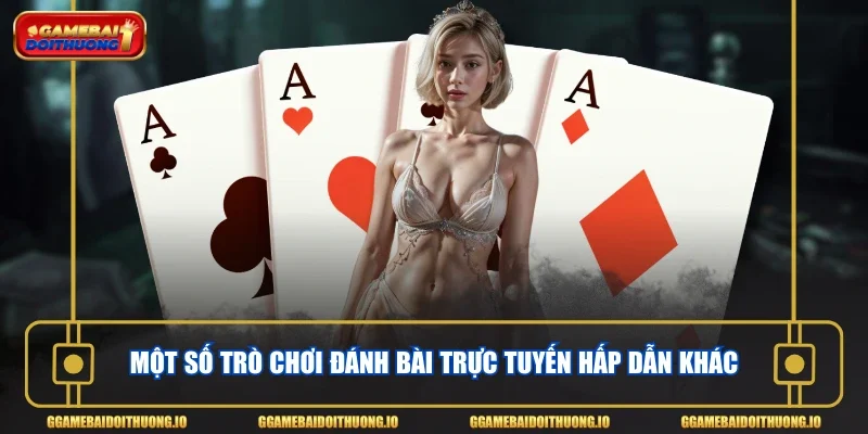 Một số trò chơi đánh bài trực tuyến hấp dẫn khác