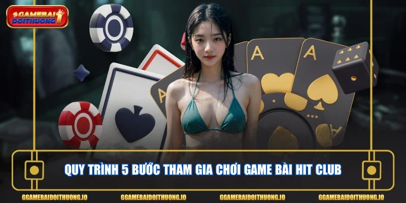Quy trình 5 bước tham gia chơi game bài Hit Club